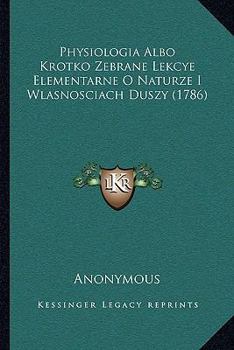 Paperback Physiologia Albo Krotko Zebrane Lekcye Elementarne O Naturze I Wlasnosciach Duszy (1786) [Polish] Book