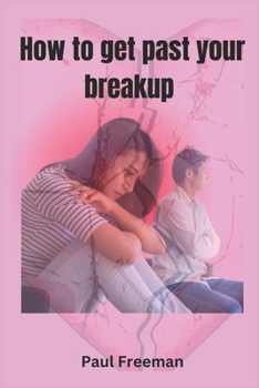 Paperback How to Get Past Your Breakup: Getting over your breakup Book