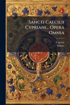 Paperback Sancti Caecilii Cypriani... Opera Omnia: Ad Mss. Codices Recognita & Illustrata [Latin] Book