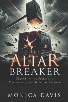 Paperback The Altar Breaker: Unlocking the Secrets to Deliverance and Spiritual Freedom Book