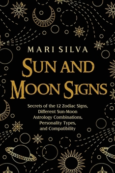 Paperback Sun and Moon Signs: Secrets of the 12 Zodiac Signs, Different Sun-Moon Astrology Combinations, Personality Types, and Compatibility Book