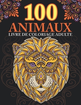 Paperback 100 animaux: livre de coloriage pour adultes ! Super Loisir Anti stress pour se détendre avec plus de 100 pages de beaux Animaux. L [French] Book