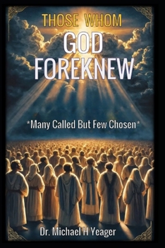 THOSE WHOM GOD FOREKNEW: Many Called But Few Chosen