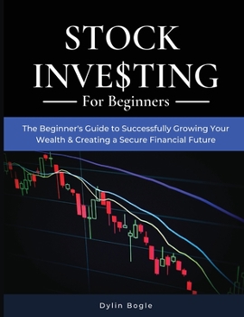 Paperback Stock Investing For Beginners: THE BEGINNER'S GUIDE TO SUCCESSFULLY GROWING YOUR WEALTH and CREATING A SECURE FINANCIAL FUTURE [Large Print] Book