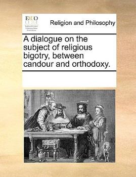 Paperback A Dialogue on the Subject of Religious Bigotry, Between Candour and Orthodoxy. Book