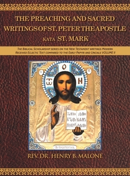The Preaching and Sacred Writings of St. Peter the Apostle Kata St. Mark: The Biblical Scholarship series on the New Testament writings Modern ... to the Early Papyri and Uncials VOLUME II