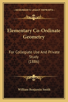 Elementary Co-ordinate Geometry for Collegiate Use and Private Study - Scholar's Choice Edition