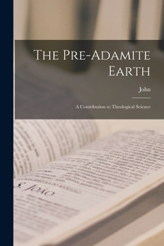 Paperback The Pre-Adamite Earth: A Contribution to Theological Science Book