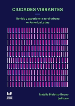 Ciudades vibrantes: Sonido y experiencia aural urbana en América Latina (Spanish Edition)