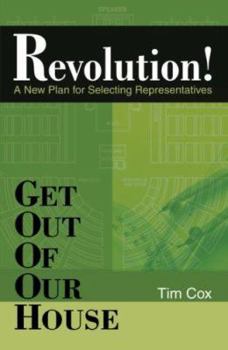 Paperback Get Out of Our House: Revolution!: A New Plan for Selecting Representatives Book