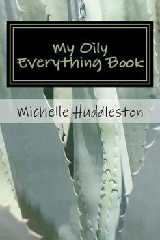 My Oily Everything Book: Helping the Serious Oiler Keep All Things Oily in One Convenient Place.