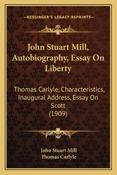 Paperback John Stuart Mill, Autobiography, Essay On Liberty: Thomas Carlyle, Characteristics, Inaugural Address, Essay On Scott (1909) Book