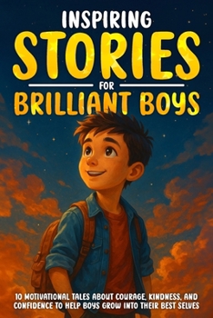 Paperback Inspiring Stories for Brilliant Boys: 10 Motivational Tales About Courage, Kindness, and Confidence to Help Boys Grow into Their Best Selves Book