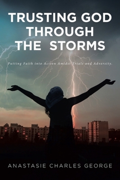 Paperback Trusting God Through the Storms: Putting Faith into Action Amidst Trials and Adversity. Book