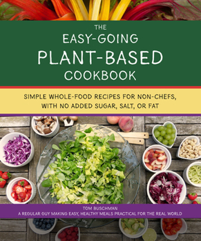 Paperback The Easy Going Vegan & Wfpb Cookbook: Whole-Food, Plant-Based Recipes with No Added Sugar, Salt, or Fat, for Working Stiffs and Non-Chefs Book