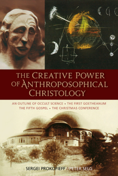 Paperback The Creative Power of Anthroposophical Christology: An Outline of Occult Science - The First Goetheanum - The Fifth Gospel - The Christmas Conference Book