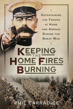 Hardcover Keeping the Home Fires Burning: Entertaining the Troops at Home and Abroad During the Great War Book