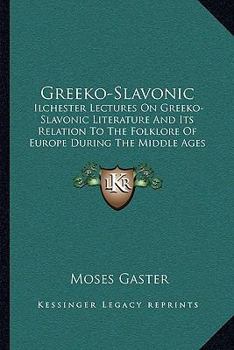 Paperback Greeko-Slavonic: Ilchester Lectures On Greeko-Slavonic Literature And Its Relation To The Folklore Of Europe During The Middle Ages Book