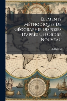 Paperback Eléments Méthodiques De Géographie Disposés D'après Un Ordre Nouveau [French] Book