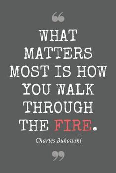 Paperback What matters most is how you walk through the fire. Charles Bukowski: Literary Themed Notebook, Poetry Journal with Gray Soft Cover, 200 Blank Lined P Book