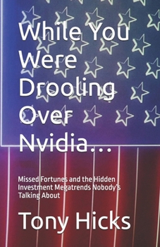 While You Were Drooling Over Nvidia…: Missed Fortunes and the Hidden Investment Megatrends Nobody’s Talking About