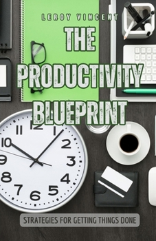 The Productivity Blueprint: Strategies for Getting Things Done