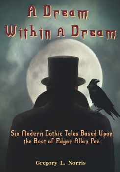 Paperback A Dream Within A Dream: 6 Modern Gothic Tales Based Upon The Best of Edgar Allan Poe Book