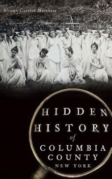 Hidden History of Columbia County, New York - Book  of the Hidden History