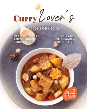 Paperback Curry Lover's Cookbook: Delicious Thai and Indian Curry Dishes You and Your Family Would Love Book