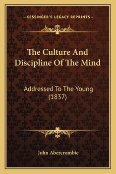 Paperback The Culture And Discipline Of The Mind: Addressed To The Young (1837) Book