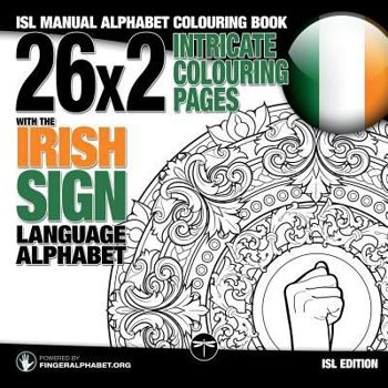 Paperback 26x2 Intricate Colouring Pages with the Irish Sign Language Alphabet: ISL Manual Alphabet Colouring Book [Large Print] Book