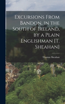 Hardcover Excursions From Bandon, in the South of Ireland, by a Plain Englishman [T. Sheahan] Book