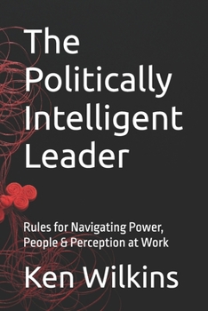 Paperback The Politically Intelligent Leader: Rules for Navigating Power, People & Perception at Work Book