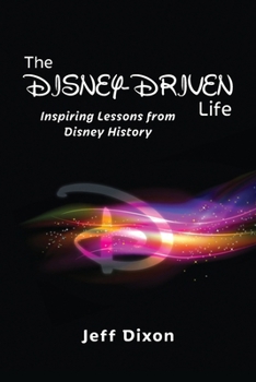 Paperback The Disney-Driven Life: Inspiring Lessons from Disney History Book