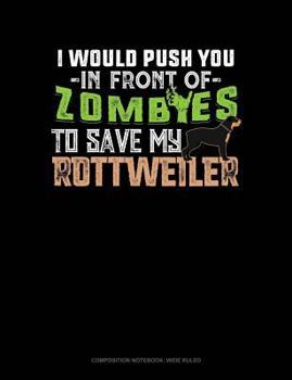 Paperback I Would Push You in Front of Zombies to Save My Rottweiler: Composition Notebook: Wide Ruled Book