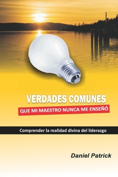 Verdades Comuns Que O Meu Professor Nunca Me Ensinou: Compreender a realidade divina da liderança