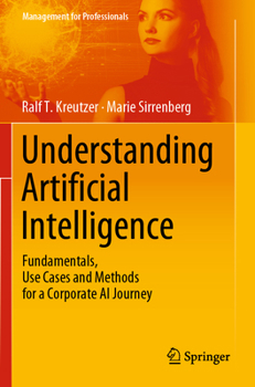 Paperback Understanding Artificial Intelligence: Fundamentals, Use Cases and Methods for a Corporate AI Journey Book
