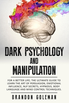 Paperback Dark Psychology and Manipulation: For a Better Life: The Ultimate Guide to Learning the Art of Persuasion, Emotional Influence, NLP Secrets, Hypnosis, Book