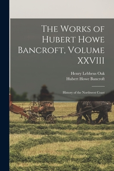 Paperback The Works of Hubert Howe Bancroft, Volume XXVIII: History of the Northwest Coast Book