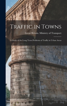 Hardcover Traffic in Towns: a Study of the Long Term Problems of Traffic in Urban Areas Book