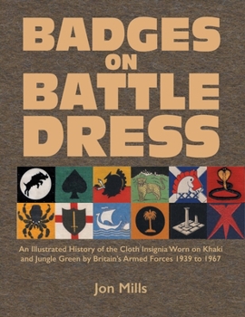 Badges on Battle Dress: An Illustrated History of the Cloth Insignia Worn on Khaki and Jungle Green by Britain's Armed Forces 1939 to 1967 Volume 2
