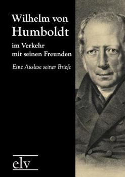 Wilhelm von Humboldt im Verkehr mit seinen Freunden
