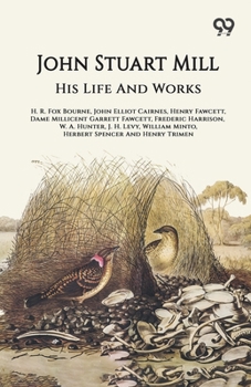 John Stuart Mill: His Life And Works
