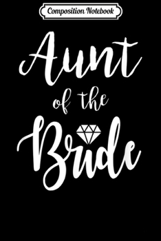 Composition Notebook: Aunt Of The Bride Wedding Rehearsal Bridal Party  Journal/Notebook Blank Lined Ruled 6x9 100 Pages
