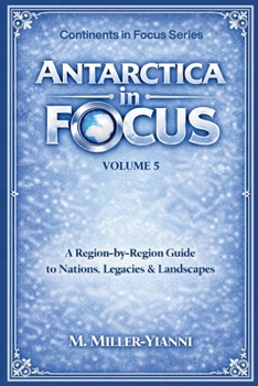 Antarctica in Focus: A Region-by-Region Guide to Nations, Legacies & Landscapes