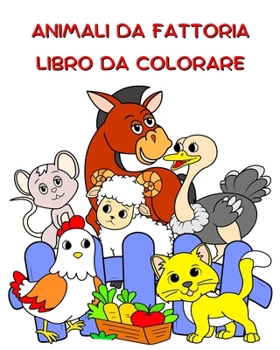 Animali da Fattoria Libro da Colorare: Animali divertenti da colorare per bambini dai 2 anni