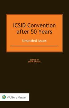 Hardcover ICSID Convention after 50 Years: Unsettled Issues: Unsettled Issues Book