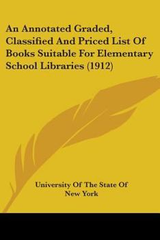 Paperback An Annotated Graded, Classified And Priced List Of Books Suitable For Elementary School Libraries (1912) Book