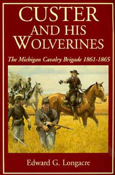 Hardcover Custer and His Wolverines: The Michigan Cavalry Brigade, 1861-1865 Book