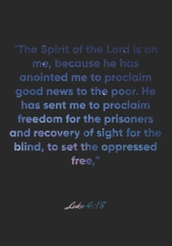 Paperback Luke 4: 18 Notebook: "The Spirit of the Lord is on me, because he has anointed me to proclaim good news to the poor. He has se Book